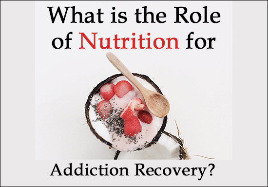 Role of Nutrition for Addiction Recovery