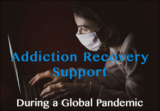 Addiction Recovery Support During a Global Pandemic